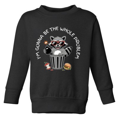 I'm Gonna Be The Whole Problem Funny Raccoon Whole Problem  Toddler Sweatshirt