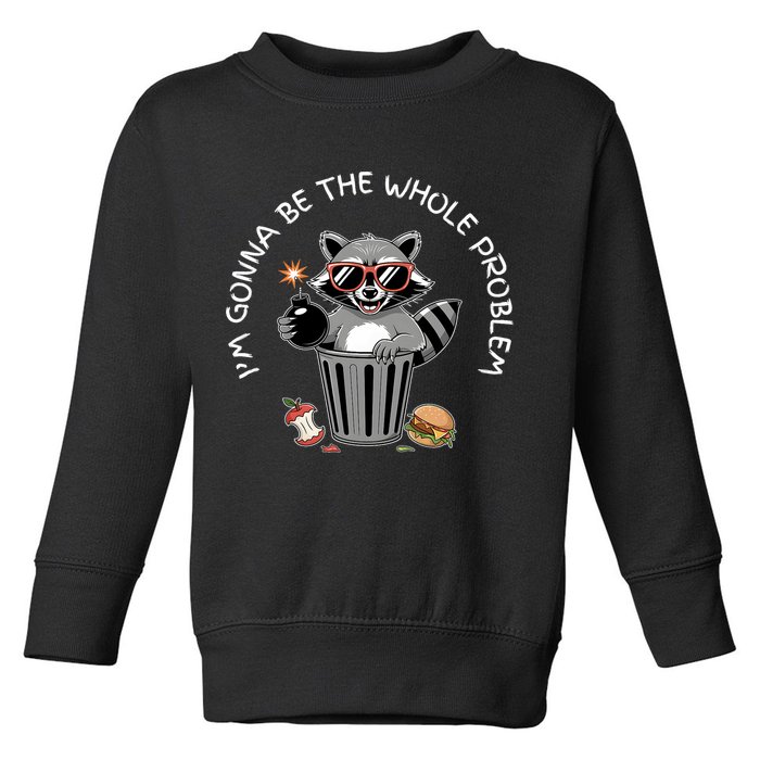 I'm Gonna Be The Whole Problem Funny Raccoon Whole Problem  Toddler Sweatshirt
