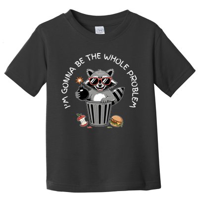 I'm Gonna Be The Whole Problem Funny Raccoon Whole Problem  Toddler T-Shirt