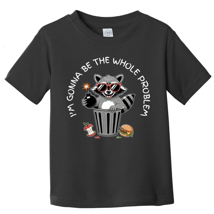 I'm Gonna Be The Whole Problem Funny Raccoon Whole Problem  Toddler T-Shirt