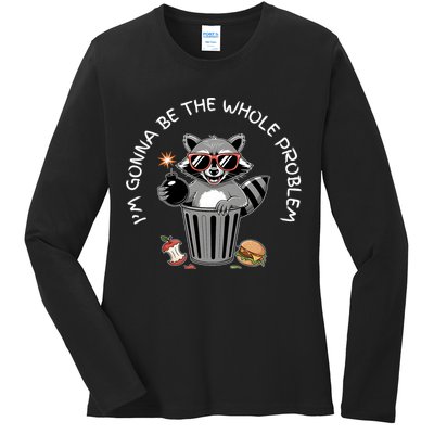 I'm Gonna Be The Whole Problem Funny Raccoon Whole Problem  Ladies Long Sleeve Shirt