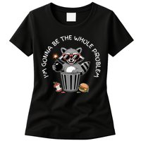 I'm Gonna Be The Whole Problem Funny Raccoon Whole Problem  Womens T-Shirt