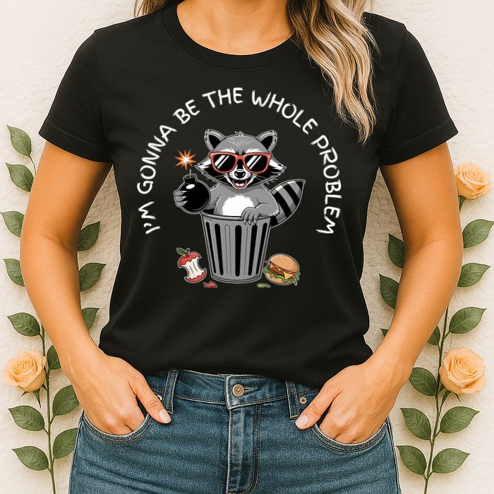 I'm Gonna Be The Whole Problem Funny Raccoon Whole Problem  Womens T-Shirt