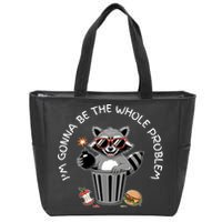 I'm Gonna Be The Whole Problem Funny Raccoon Whole Problem  Zip Tote Bag