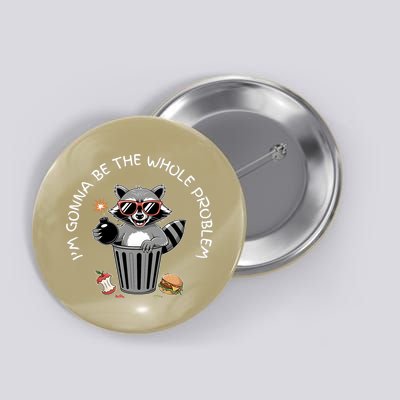 I'm Gonna Be The Whole Problem Funny Raccoon Whole Problem  Button
