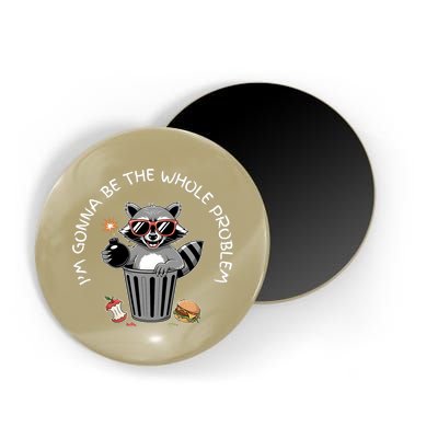 I'm Gonna Be The Whole Problem Funny Raccoon Whole Problem  Magnet