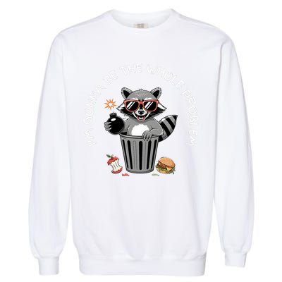 I'm Gonna Be The Whole Problem Funny Raccoon Whole Problem  Garment-Dyed Sweatshirt