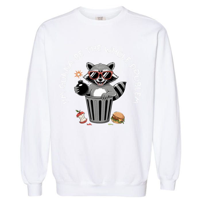 I'm Gonna Be The Whole Problem Funny Raccoon Whole Problem  Garment-Dyed Sweatshirt