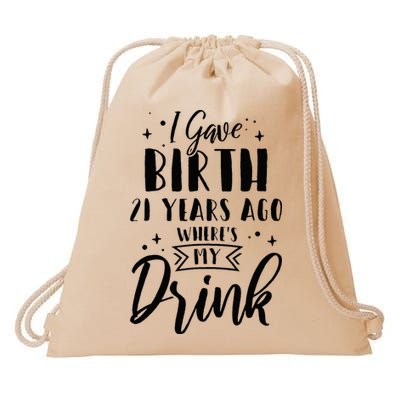 I Gave Birth 21 Years Ago Wheres My Drink 21st Birthday Mom Drawstring Bag