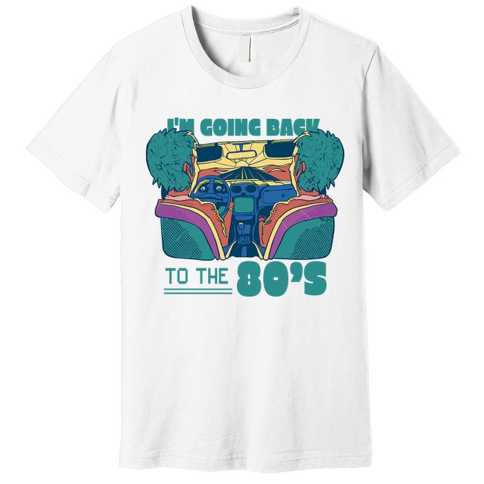 I'm Going Back To The 80s Retro Premium T-Shirt
