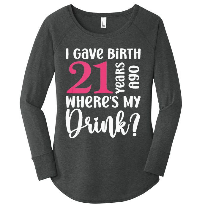 I Gave Birth 21 Years Ago Wheres My Drink 21st Birthday Women's Perfect Tri Tunic Long Sleeve Shirt