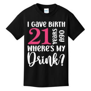 I Gave Birth 21 Years Ago Wheres My Drink 21st Birthday Kids T-Shirt