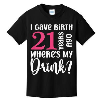 I Gave Birth 21 Years Ago Wheres My Drink 21st Birthday Kids T-Shirt