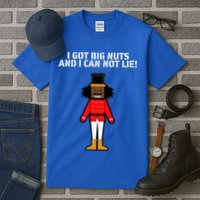I Got Big Nuts And I Can Not Lie Funny Nutcracker Tall T-Shirt