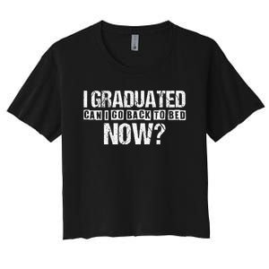 I Graduated Can I Go Back To Bed Now Women's Crop Top Tee