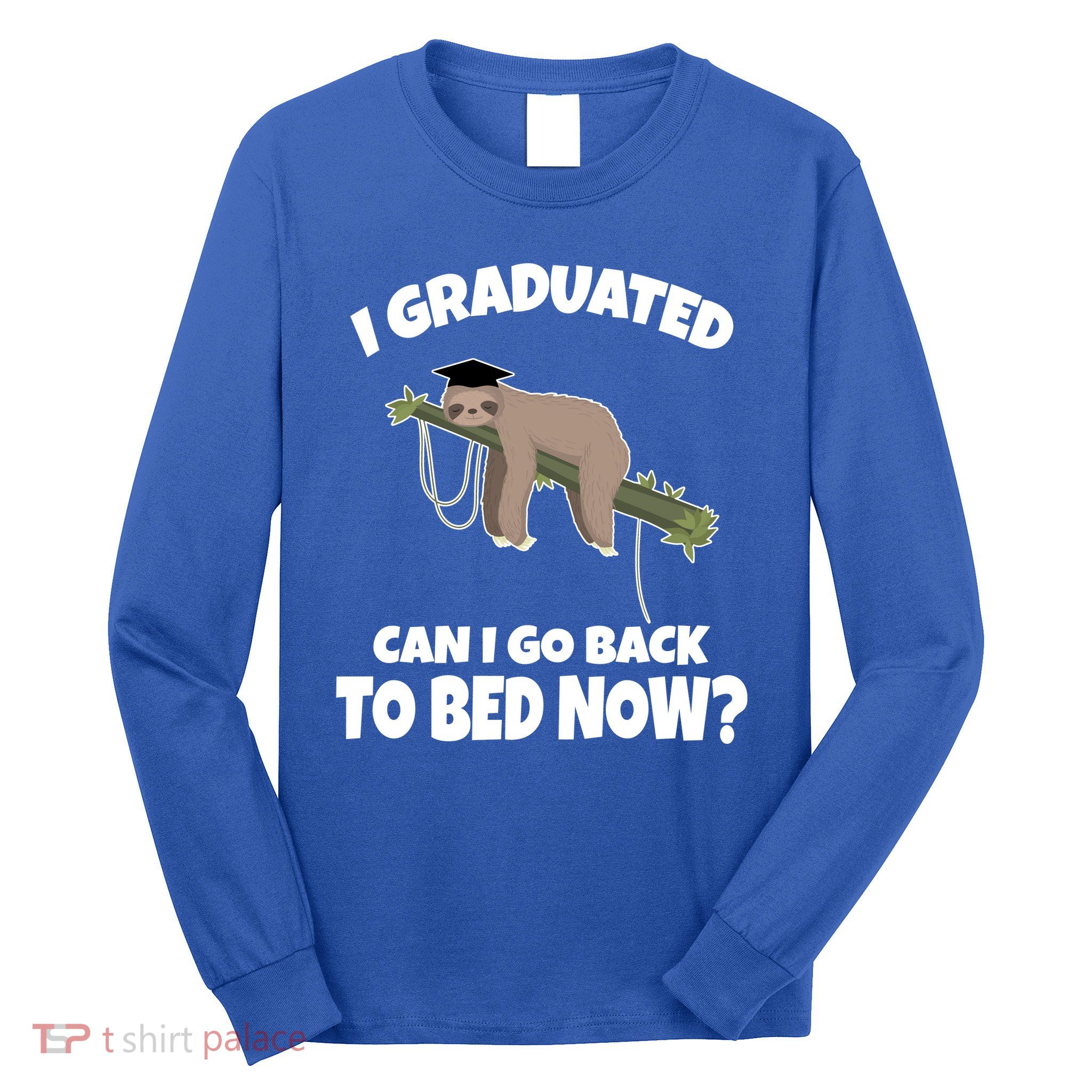 I Graduated Can I Go Back To Bed Now Sloth Long Sleeve Shirt