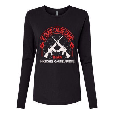 If Gun Cause Crime Than Matches Cause Arson Womens Cotton Relaxed Long Sleeve T-Shirt