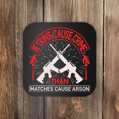 If Gun Cause Crime Than Matches Cause Arson Coaster