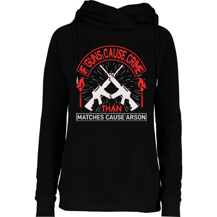 If Gun Cause Crime Than Matches Cause Arson Womens Funnel Neck Pullover Hood