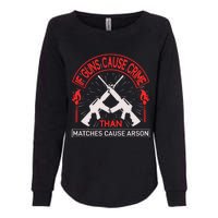 If Gun Cause Crime Than Matches Cause Arson Womens California Wash Sweatshirt