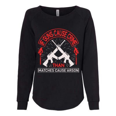 If Gun Cause Crime Than Matches Cause Arson Womens California Wash Sweatshirt