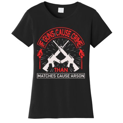 If Gun Cause Crime Than Matches Cause Arson Women's T-Shirt