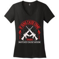 If Gun Cause Crime Than Matches Cause Arson Women's V-Neck T-Shirt