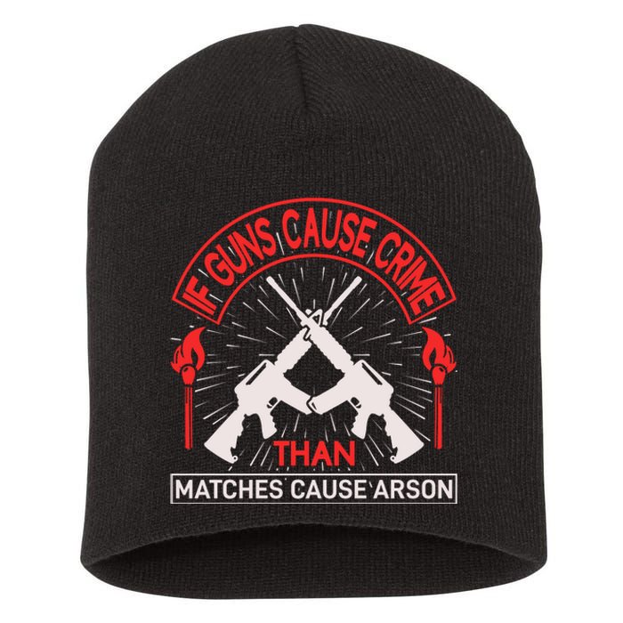 If Gun Cause Crime Than Matches Cause Arson Short Acrylic Beanie