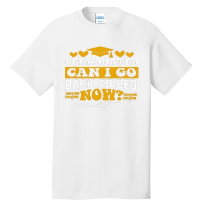 I Graduated Can I Go Back To Bed Now Tall T-Shirt