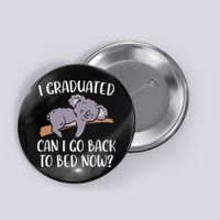 I Graduated Can I Go Back To Bed Now Koala Bear Graduation Button
