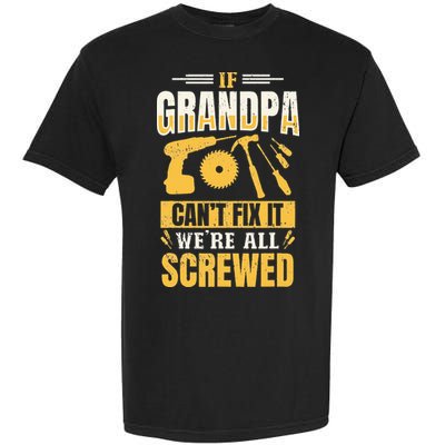If Grandpa Can't Fix it We're All Screwed For A Carpenter Garment-Dyed Heavyweight T-Shirt