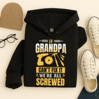 If Grandpa Can't Fix it We're All Screwed For A Carpenter Hoodie