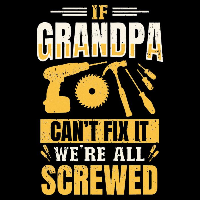 If Grandpa Can't Fix it We're All Screwed For A Carpenter Sweatshirt