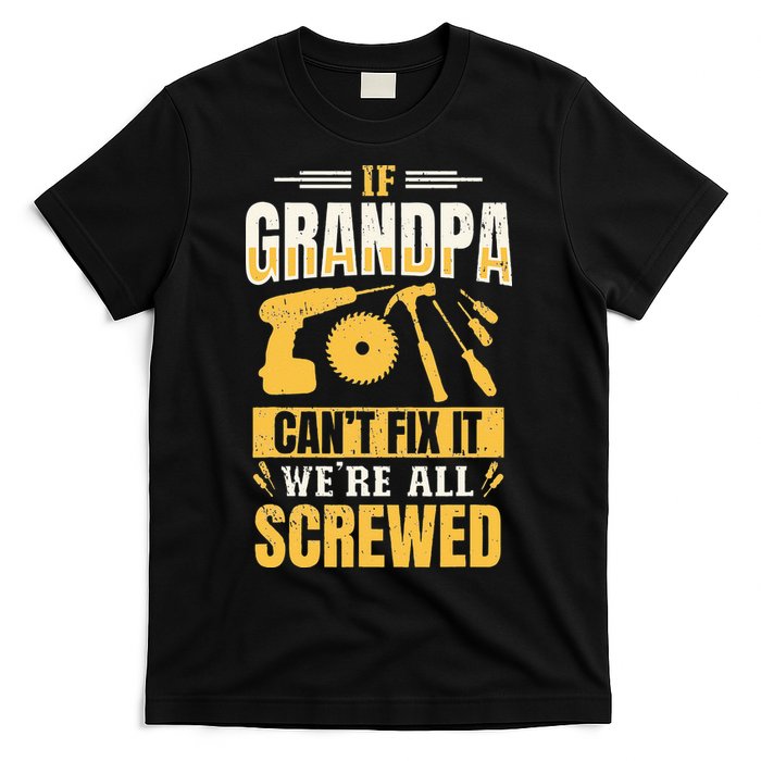 If Grandpa Can't Fix it We're All Screwed For A Carpenter T-Shirt
