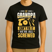 If Grandpa Can't Fix it We're All Screwed For A Carpenter T-Shirt