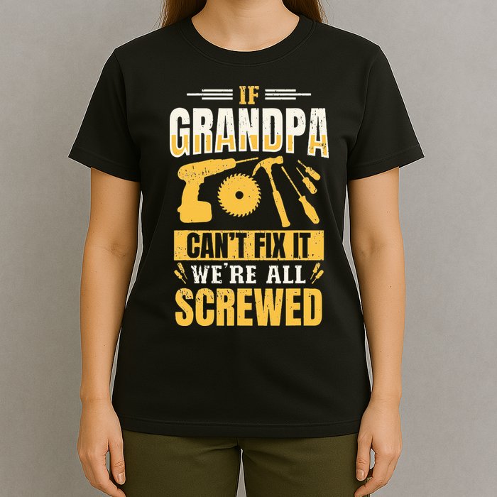 If Grandpa Can't Fix it We're All Screwed For A Carpenter T-Shirt
