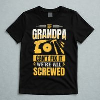 If Grandpa Can't Fix it We're All Screwed For A Carpenter T-Shirt