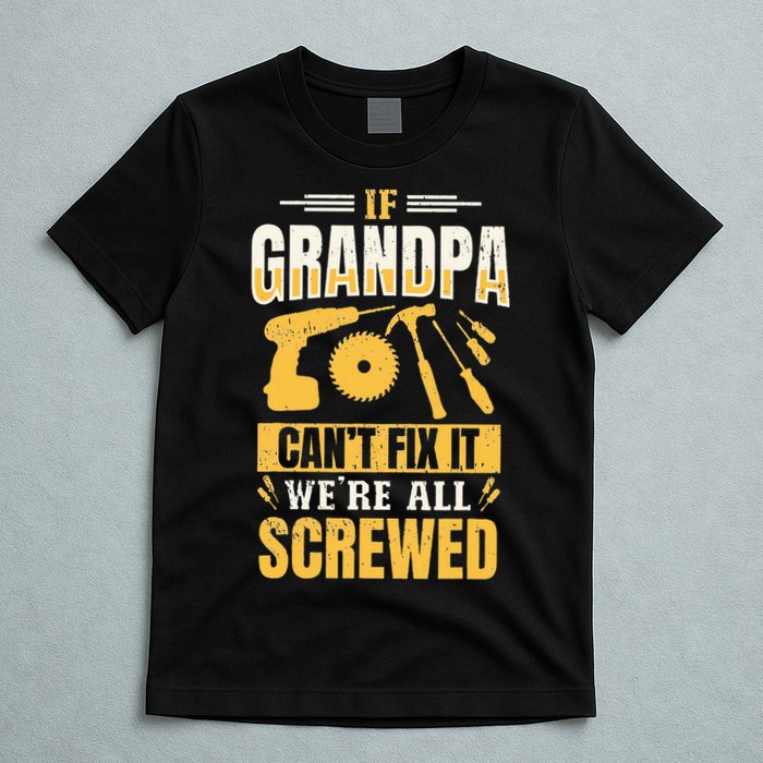If Grandpa Can't Fix it We're All Screwed For A Carpenter T-Shirt