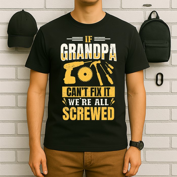 If Grandpa Can't Fix it We're All Screwed For A Carpenter T-Shirt