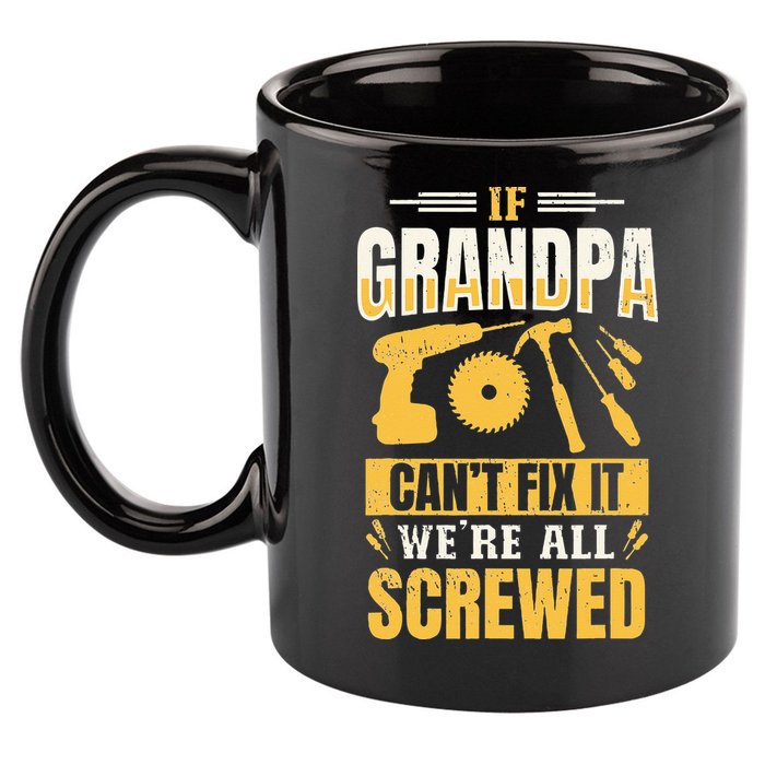 If Grandpa Can't Fix it We're All Screwed For A Carpenter 11oz C Handle Ceramic Mug