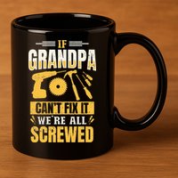 If Grandpa Can't Fix it We're All Screwed For A Carpenter 11oz C Handle Ceramic Mug