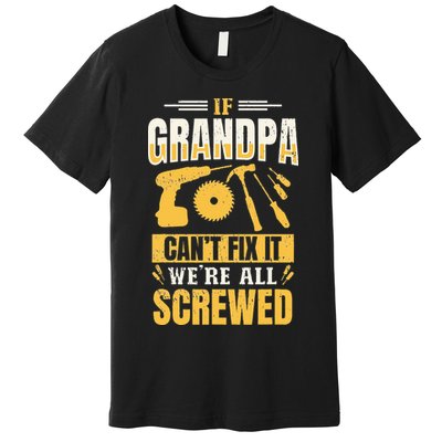 If Grandpa Can't Fix it We're All Screwed For A Carpenter Premium T-Shirt