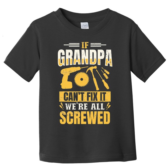 If Grandpa Can't Fix it We're All Screwed For A Carpenter Toddler T-Shirt