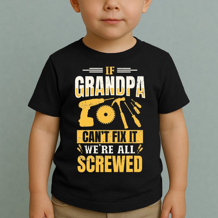 If Grandpa Can't Fix it We're All Screwed For A Carpenter Toddler T-Shirt