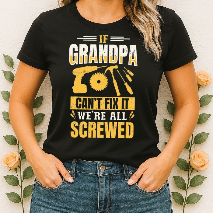 If Grandpa Can't Fix it We're All Screwed For A Carpenter Womens T-Shirt