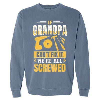 If Grandpa Can't Fix it We're All Screwed For A Carpenter Garment-Dyed Sweatshirt