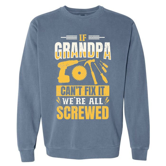 If Grandpa Can't Fix it We're All Screwed For A Carpenter Garment-Dyed Sweatshirt