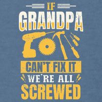 If Grandpa Can't Fix it We're All Screwed For A Carpenter Garment-Dyed Sweatshirt