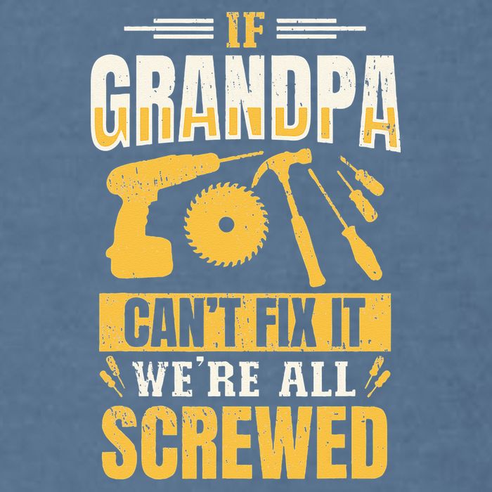 If Grandpa Can't Fix it We're All Screwed For A Carpenter Garment-Dyed Sweatshirt