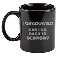 I Graduated Can I Go Back To Bed Now Funny Student School 11oz C Handle Ceramic Mug